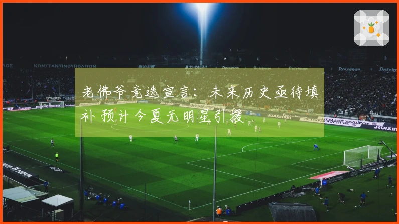 老佛爷竞选宣言：未来历史亟待填补 预计今夏无明星引援